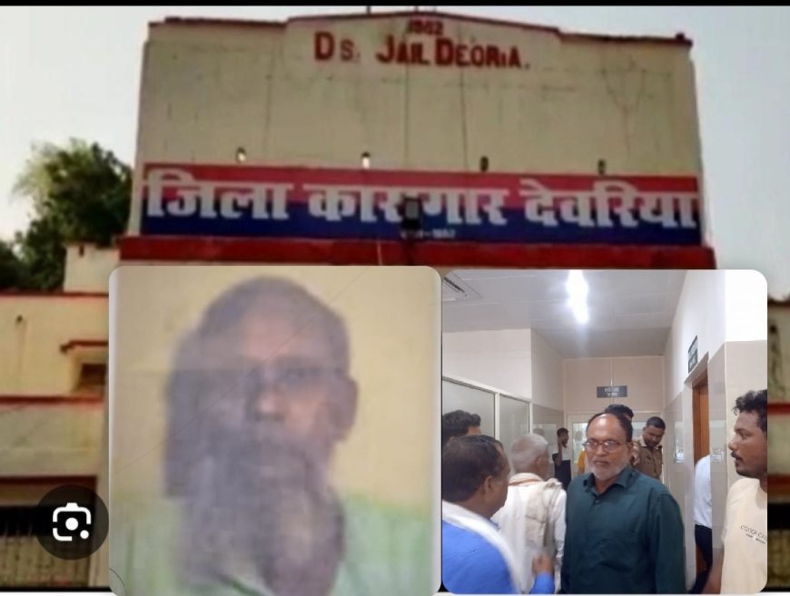 देवरिया के जिला कारागार में मचा हड़कंप, विचाराधीन बंदी हकीक अंसारी की मौत 